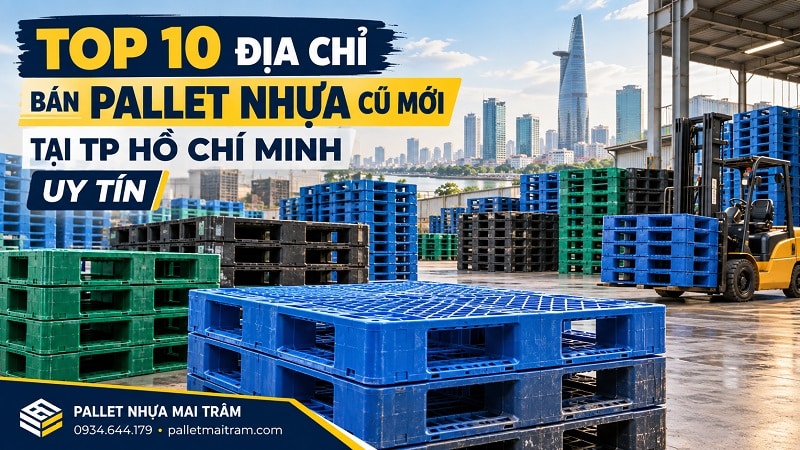 Top 10 Địa Chỉ Bán Pallet Nhựa Cũ Mới Tại TP Hồ Chí Minh Uy Tín